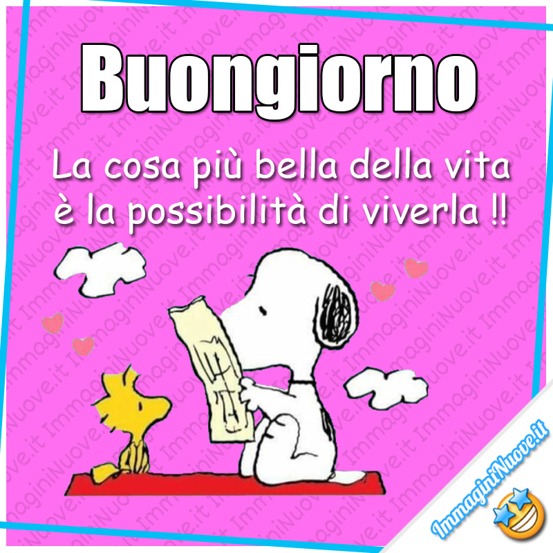 Buongiorno, la cosa più bella della vita è la possibilità di viverla!