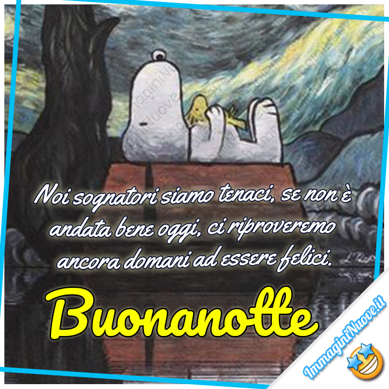 Noi sognatori siamo tenaci. Se non è andata bene oggi, ci proveremo ancora domani ad esser felici. Buonanotte