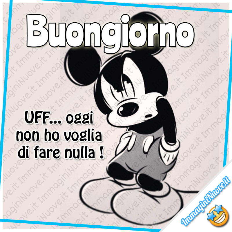 Buongiorno. UFF... Oggi non ho voglia di fare nulla ! (Topolino)