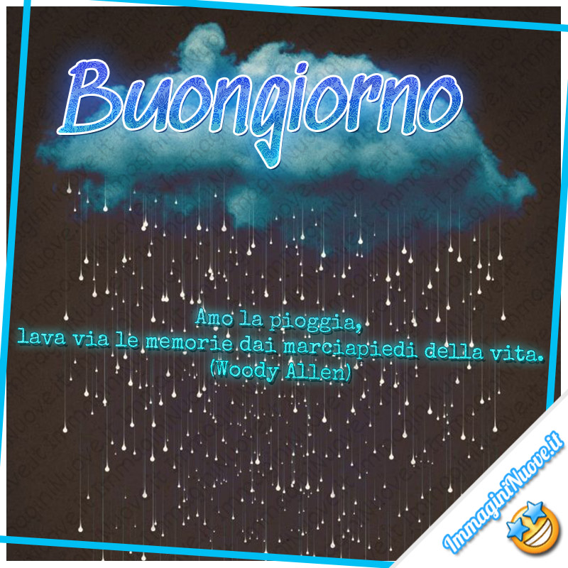 Buongiorno, Amo la pioggia, lava via le memorie dai marciapiedi della vita. (Woody Allen)