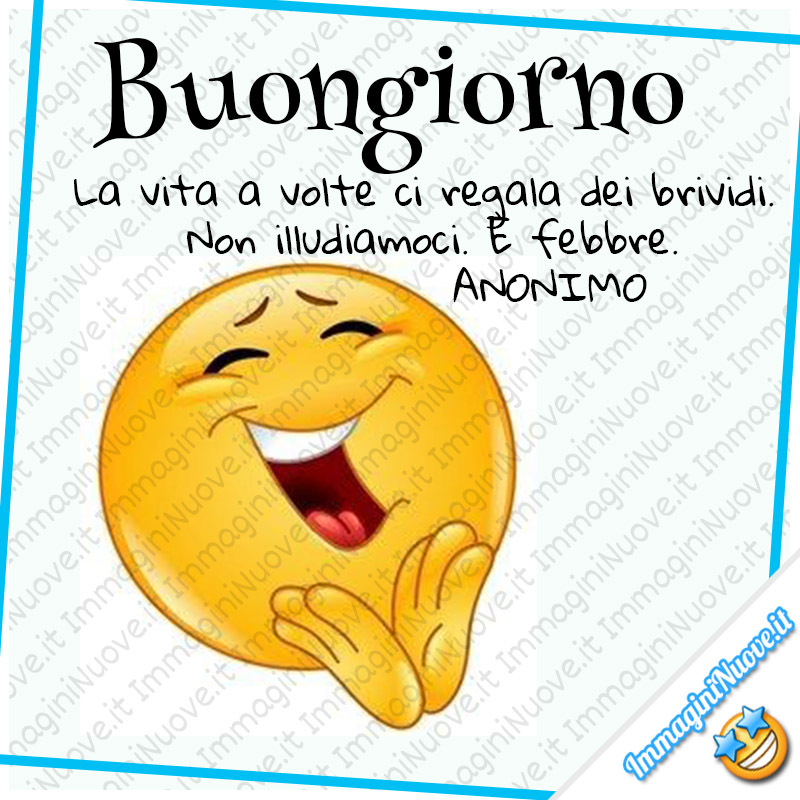 Buongiorno, La vita a volte ci regala dei brividi. Non illudiamoci. È febbre.  ANONIMO