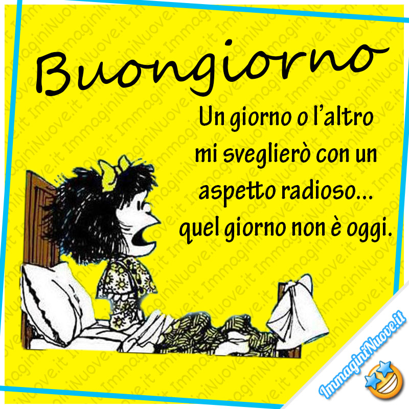 Buongiorno, un giorno o l'altro mi sveglierò con un aspetto radioso. Quel giorno non è oggi.