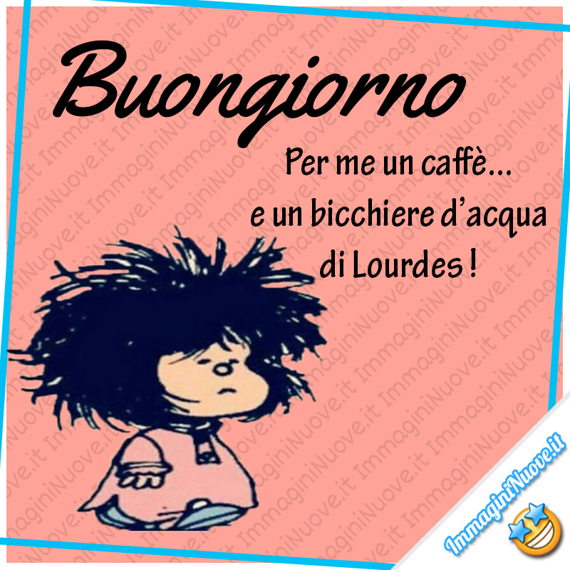 Buongiorno. Per me un caffè e un bicchiere d'acqua di Lourdes !