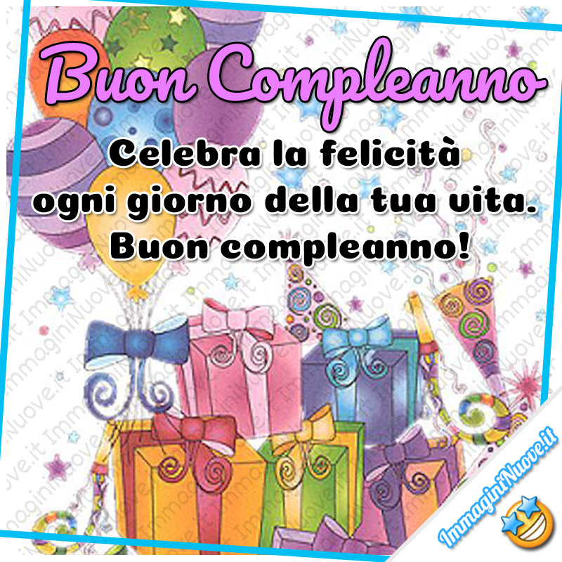 Buon Compleanno, celebra la felicità ogni giorno della tua vita. Buon Compleanno