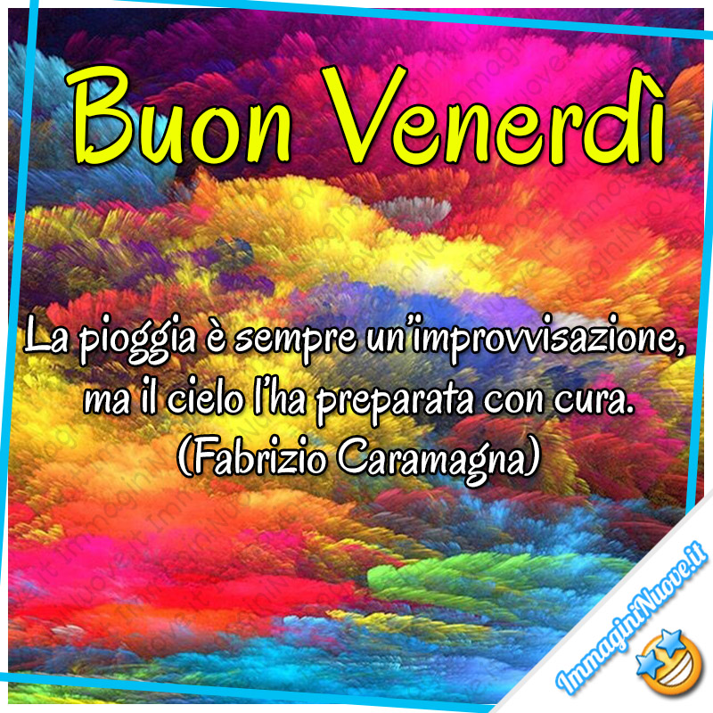 Buon Venerdì, la pioggia è sempre un'improvvisazione, ma il cielo l'ha preparata con cura. (Fabrizio Caramagna)