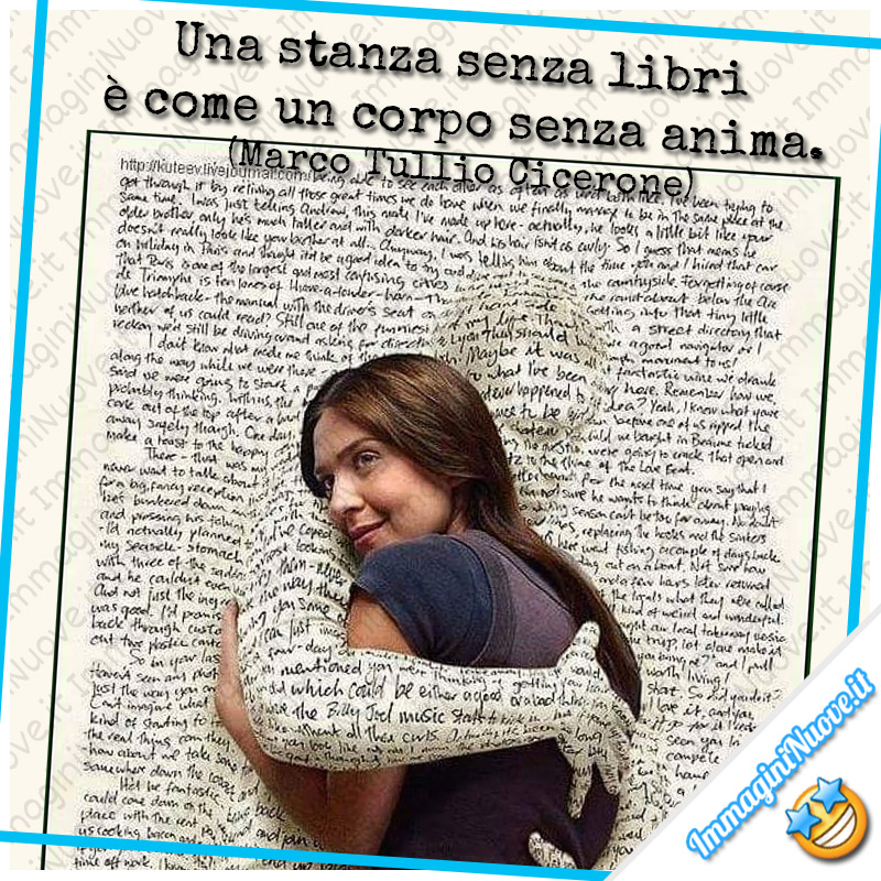 Una stanza senza libri è come un corpo senza anima. (Marco Tullio Cicerone)