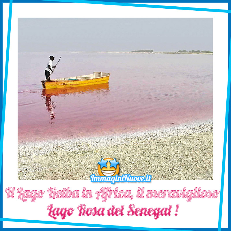 Il Lago Retba in Africa, il meraviglioso Lago Rosa del Senegal !