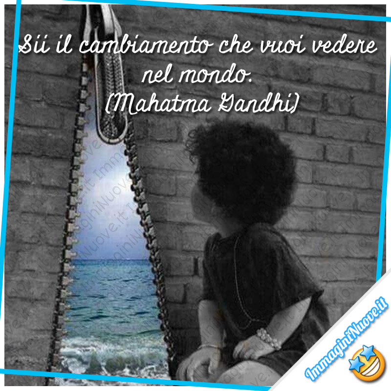 Frasi motivazionali - "Sii il cambiamento che vuoi vedere nel mondo." (Mahatma Gandhi)