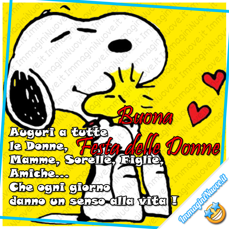 "Buona Festa delle Donne. Auguri a tutte le Donne, Mamme, Sorelle, Figlie, Amiche...Che ogni giorno danno un senso alla vita!" - Snoopy