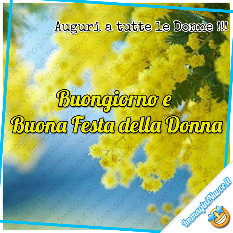 "Auguri a tutte le Donne !!! Buongiorno e Buona Festa della Donna"