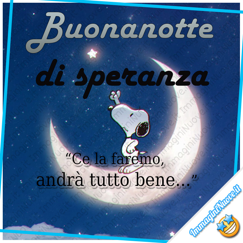 "Ce la faremo, andrà tutto bene... Buonanotte di speranza" - Snoopy