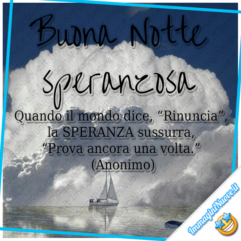 "Buona Notte Speranzosa. Quando il mondo dice RINUNCIA, la SPERANZA sussurra PROVA ANCORA UNA VOLTA."