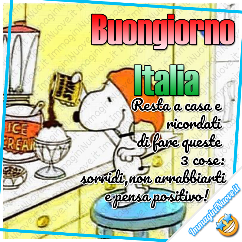 "Resta a casa e ricordati di fare queste 3 cose: sorridi, non arrabbiarti e pensa positivo! Buon Giorno Italia" - Snoopy