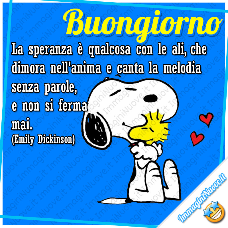 "La speranza è qualcosa con le ali, che dimora nell'anima e canta la melodia senza parole, e non si ferma mai." (Emily Dickinson) - Buongiorno