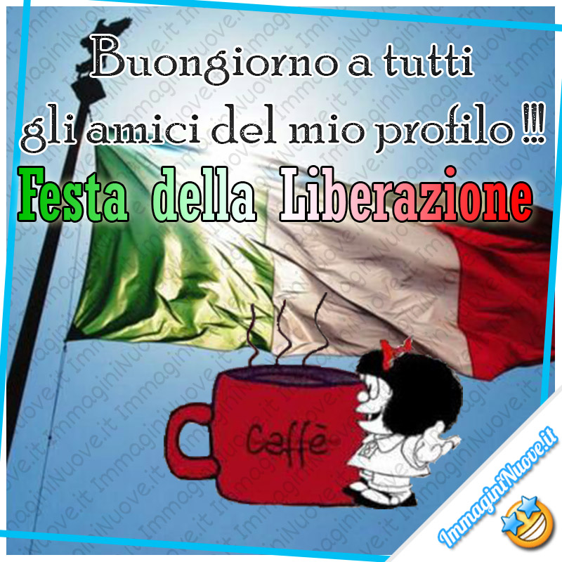 "Buongiorno a tutti gli amici del mio profilo !!! Festa della Liberazione" - Mafalda