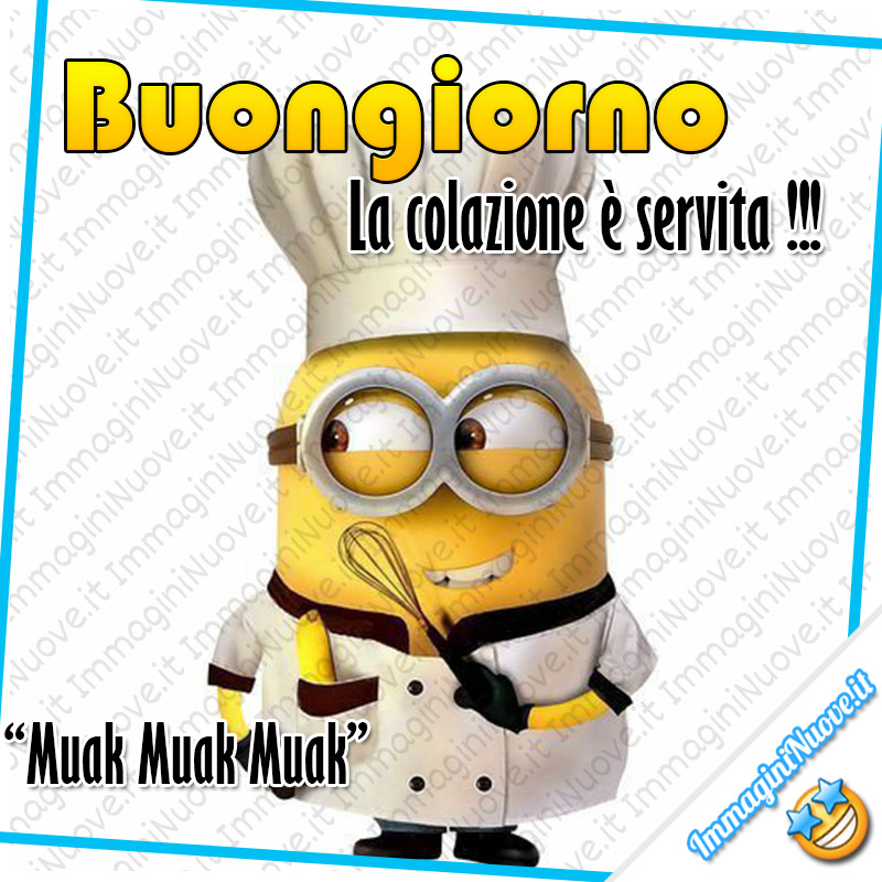 "Buongiorno. La colazione è servita !!! Muak Muak Muak" - immagini divertenti con i Minions