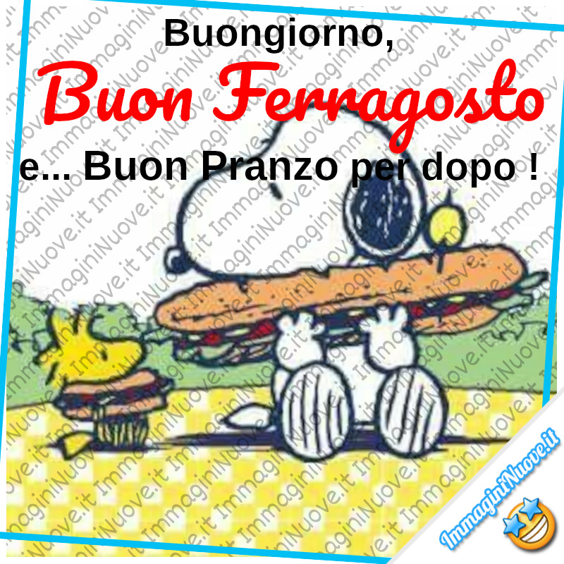 "Buongiorno, Buon Ferragosto e... Buon Pranzo per dopo!" - da Snoopy e da Woodstock