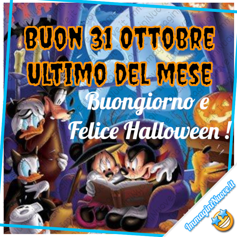 "Buon 31 Ottobre ultimo del mese. Buongiorno e Felice Halloween!"