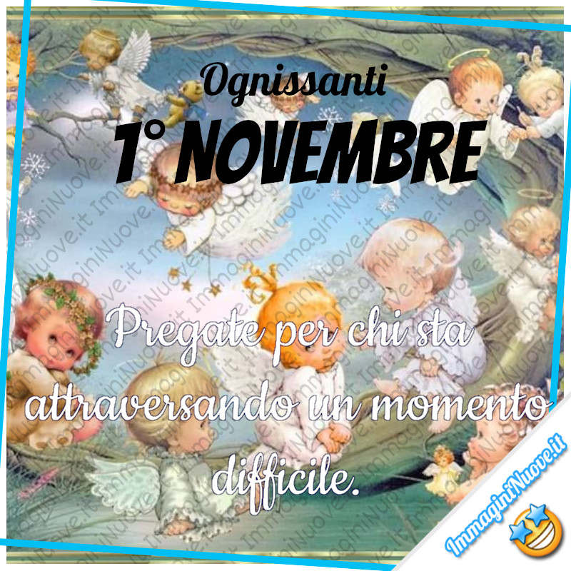 Ognissanti 1° Novembre. Pregate per chi sta attraversando un momento difficile.