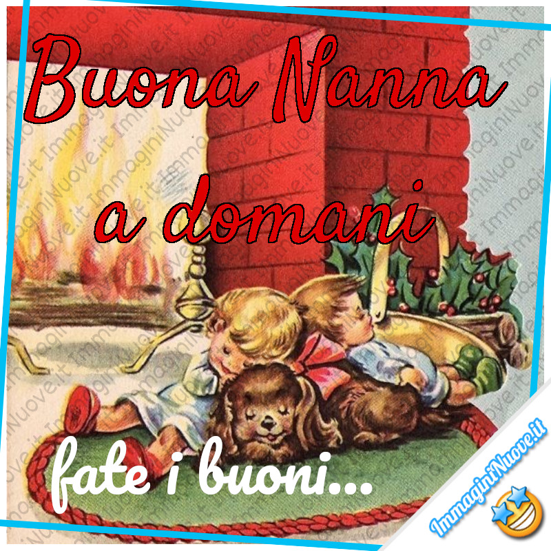 "Buona Nanna, a Domani... Fate i buoni..."