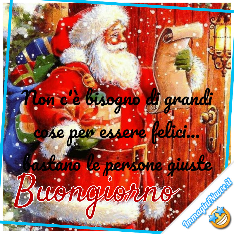 "Non c'è bisogno di grandi cose per essere felici... bastano le persone giuste..." - Buongiorno da Babbo Natale